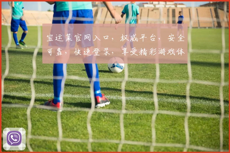 宝运莱官网入口，权威平台，安全可靠，快速登录，享受精彩游戏体验，不容错过
